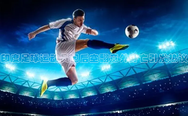 k1体育平台官网挪威主权基金印度足球运动员因后空翻意外身亡引发热议