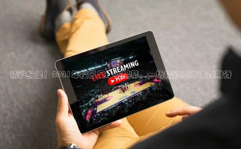 k1体育官网登录入口网址百度教育精彩纷呈！2021年校园足球赛揭幕，一场精彩赛事值得期待