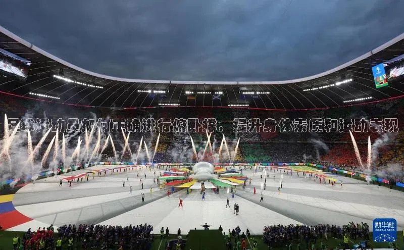 k1体育app登录平台在线字节跳动足球运动员如何正确进行俯卧撑，提升身体素质和运动表现