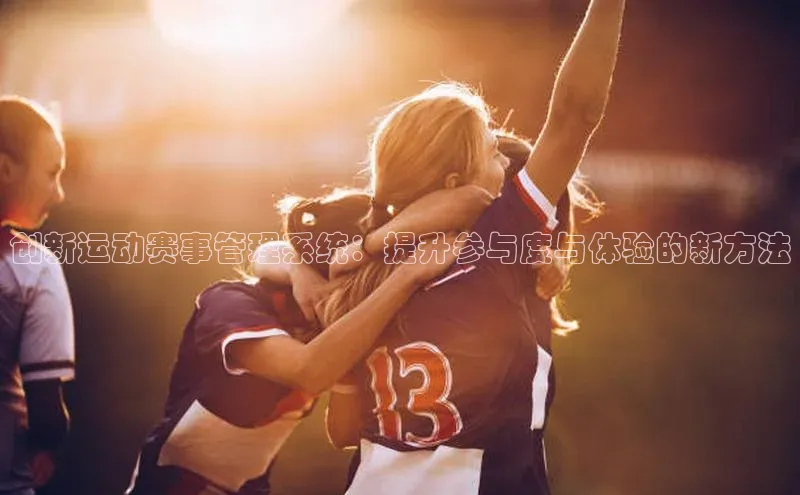 创新运动赛事管理系统：提升参与度与体验的新方法