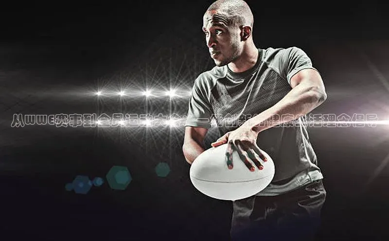 从WWE赛事到全员运动大会：一场创新的健康生活理念倡导