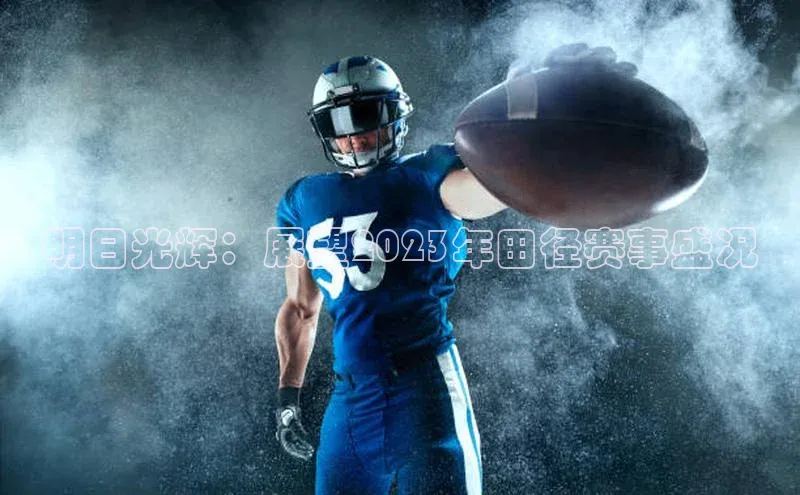 明日光辉：展望2023年田径赛事盛况